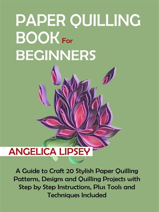 Title details for Paper Quilling Book for Beginners by Angelica Lipsey - Wait list